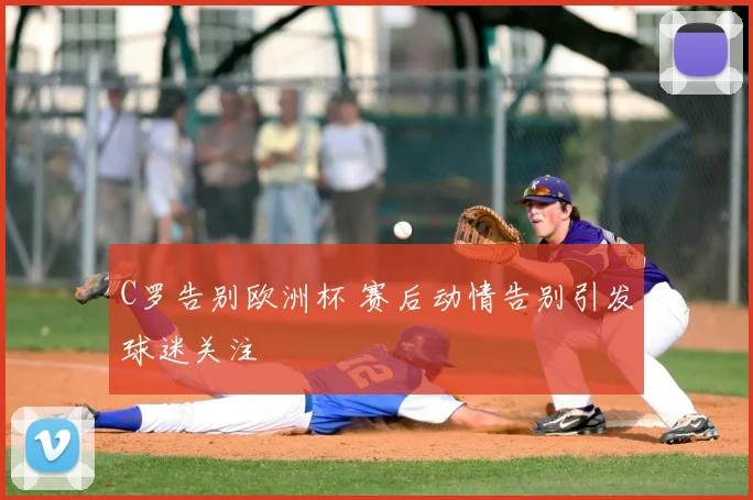 C罗告别欧洲杯 赛后动情告别引发球迷关注