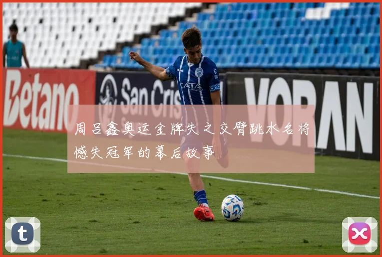 周吕鑫奥运金牌失之交臂跳水名将憾失冠军的幕后故事